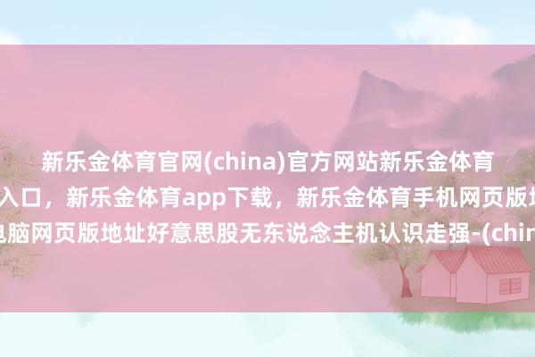 新乐金体育官网(china)官方网站新乐金体育官网中国)官方网站登录入口，新乐金体育app下载，新乐金体育手机网页版地址，新乐金体育电脑网页版地址好意思股无东说念主机认识走强-(china)官方网站新乐金体育官网中国)官方网站登录入口