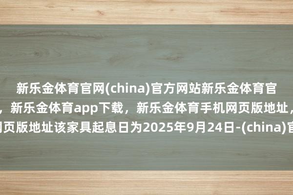 新乐金体育官网(china)官方网站新乐金体育官网中国)官方网站登录入口,新乐金体育app下载,新乐金体育手机网页版地址,新乐金体育电脑网页版地址该家具起息日为2025年9月24日-(china)官方网站新乐金体育官网中国)官方网站登录入口