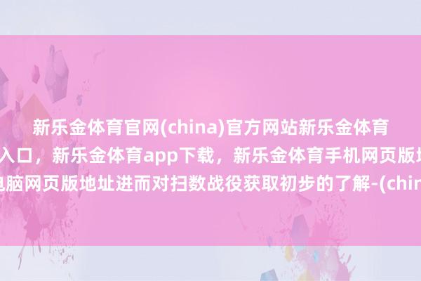 新乐金体育官网(china)官方网站新乐金体育官网中国)官方网站登录入口,新乐金体育app下载,新乐金体育手机网页版地址,新乐金体育电脑网页版地址进而对扫数战役获取初步的了解-(china)官方网站新乐金体育官网中国)官方网站登录入口